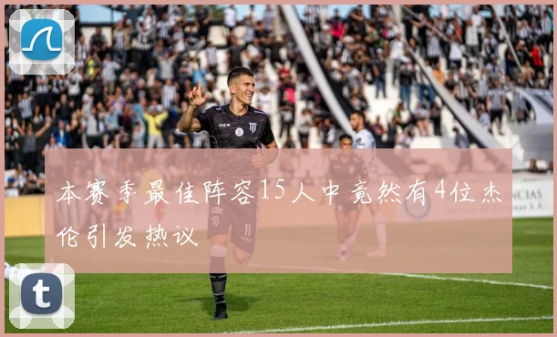 本赛季最佳阵容15人中竟然有4位杰伦引发热议