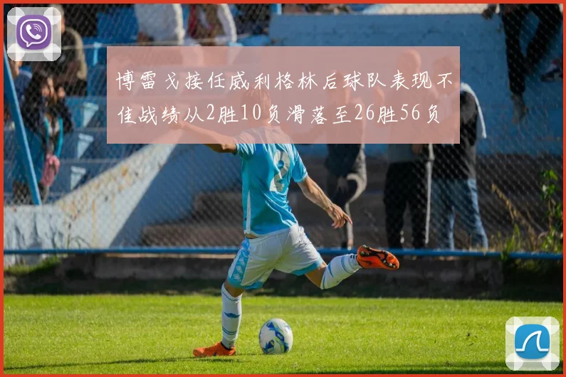 博雷戈接任威利格林后球队表现不佳战绩从2胜10负滑落至26胜56负
